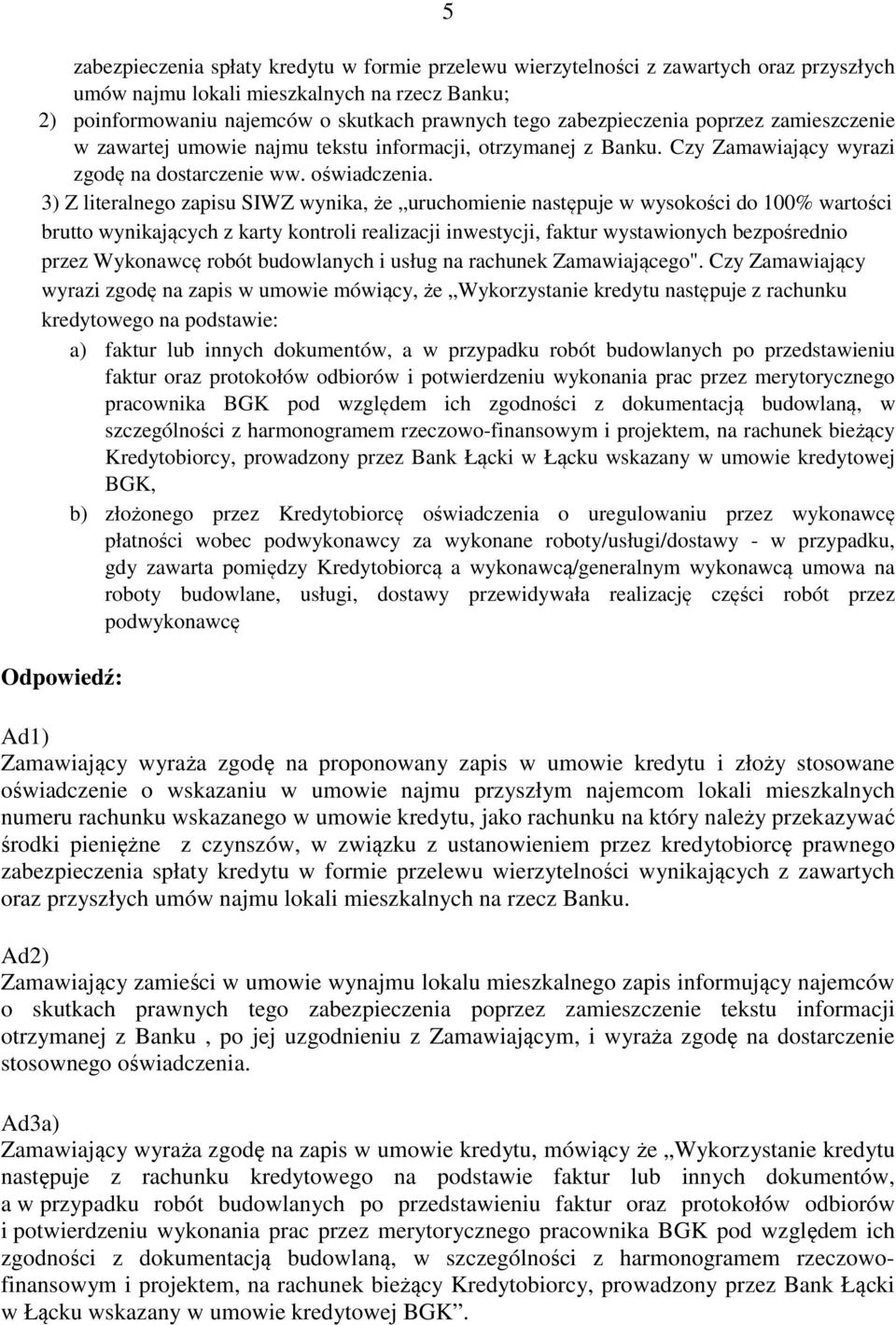 3) Z literalnego zapisu SIWZ wynika, że uruchomienie następuje w wysokości do 100% wartości brutto wynikających z karty kontroli realizacji inwestycji, faktur wystawionych bezpośrednio przez