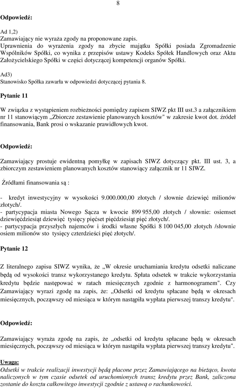 dotyczącej kompetencji organów Spółki. Ad3) Stanowisko Spółka zawarła w odpowiedzi dotyczącej pytania 8. Pytanie 11 W związku z wystąpieniem rozbieżności pomiędzy zapisem SIWZ pkt III ust.