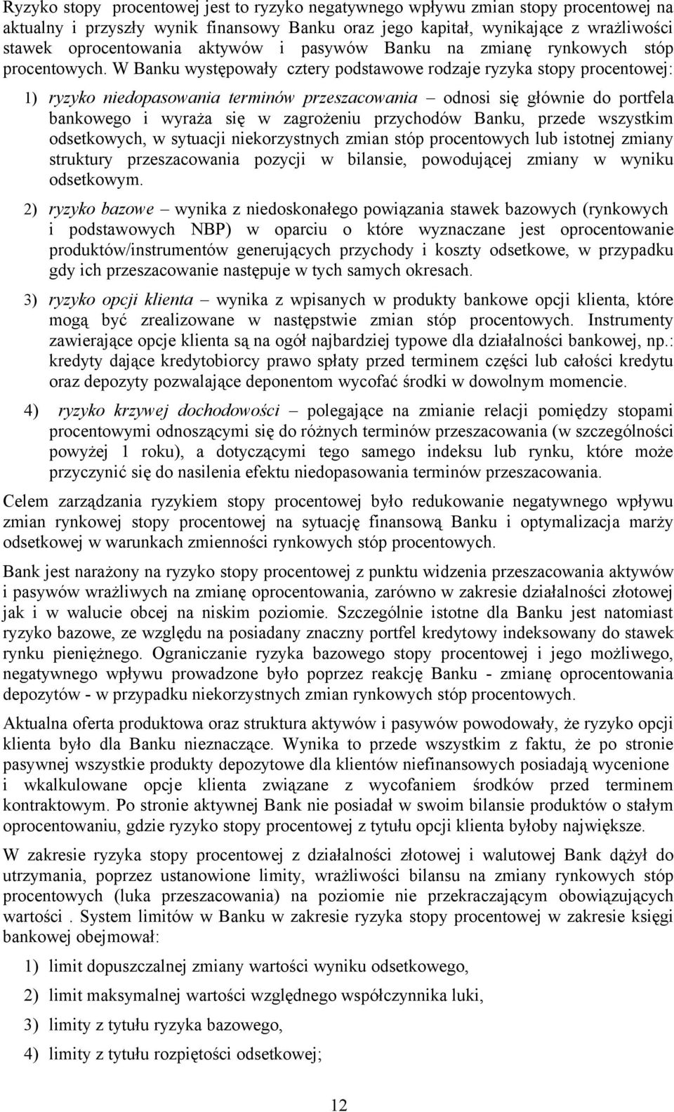 W Banku występowały cztery podstawowe rodzaje ryzyka stopy procentowej: 1) ryzyko niedopasowania terminów przeszacowania odnosi się głównie do portfela bankowego i wyraża się w zagrożeniu przychodów