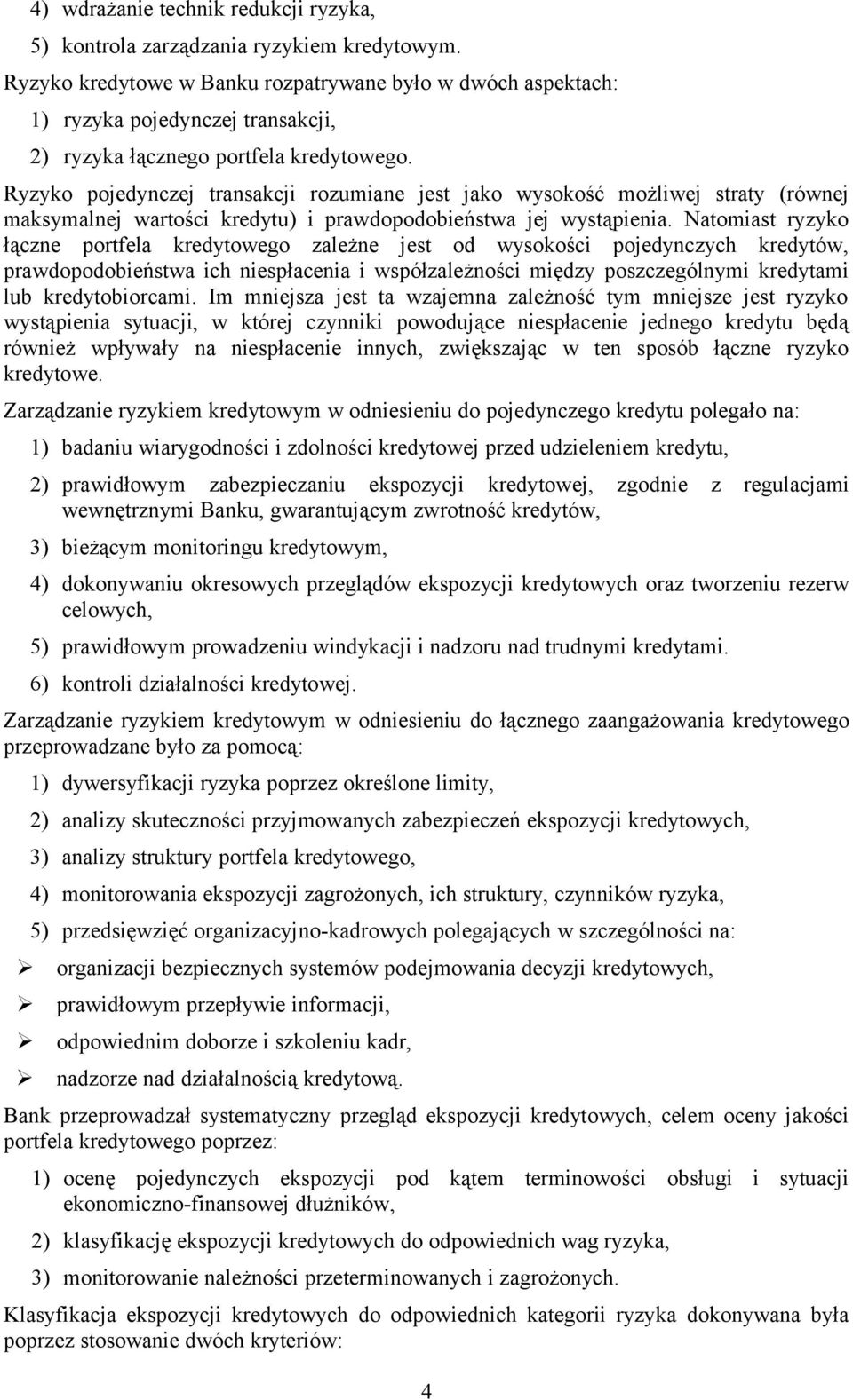 Ryzyko pojedynczej transakcji rozumiane jest jako wysokość możliwej straty (równej maksymalnej wartości kredytu) i prawdopodobieństwa jej wystąpienia.