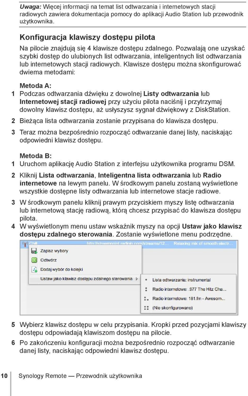 Pozwalają one uzyskać szybki dostęp do ulubionych list odtwarzania, inteligentnych list odtwarzania lub internetowych stacji radiowych.