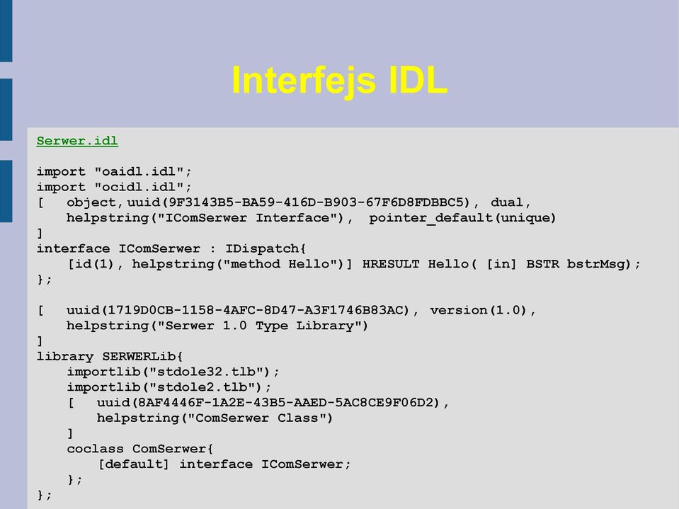 : IDispatch{ [id(1), helpstring("method Hello")] HRESULT Hello( [in] BSTR bstrmsg); ; [ uuid(1719d0cb-1158-4afc-8d47-a3f1746b83ac), version(1.