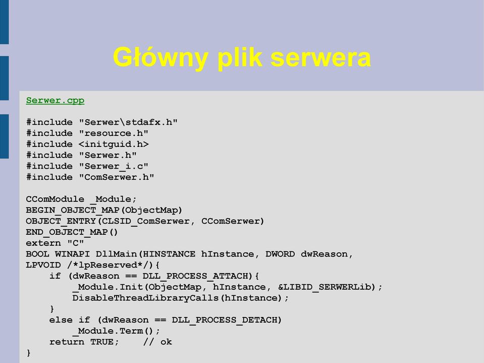 h" CComModule _Module; BEGIN_OBJECT_MAP(ObjectMap) OBJECT_ENTRY(CLSID_ComSerwer, CComSerwer) END_OBJECT_MAP() extern "C" BOOL WINAPI