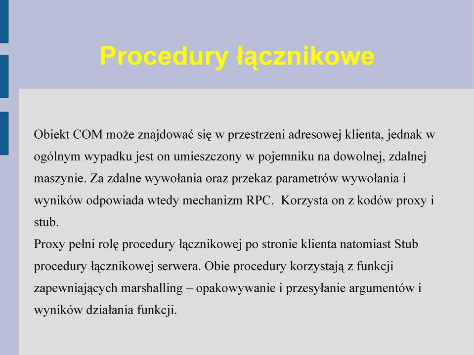 Za zdalne wywołania oraz przekaz parametrów wywołania i wyników odpowiada wtedy mechanizm RPC. Korzysta on z kodów proxy i stub.