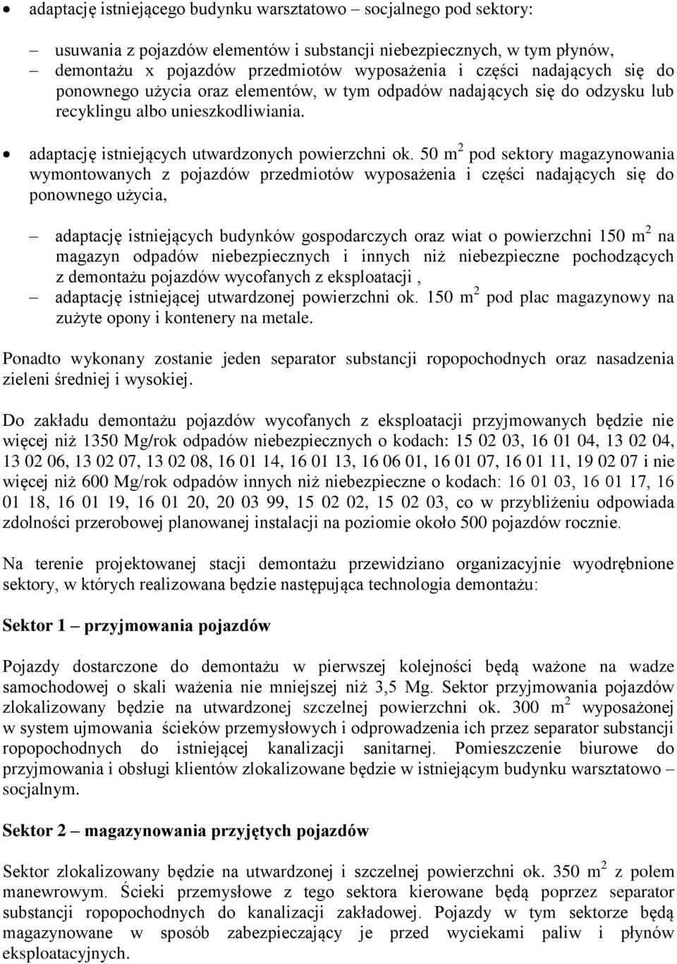 50 m 2 pod sektory magazynowania wymontowanych z pojazdów przedmiotów wyposażenia i części nadających się do ponownego użycia, adaptację istniejących budynków gospodarczych oraz wiat o powierzchni