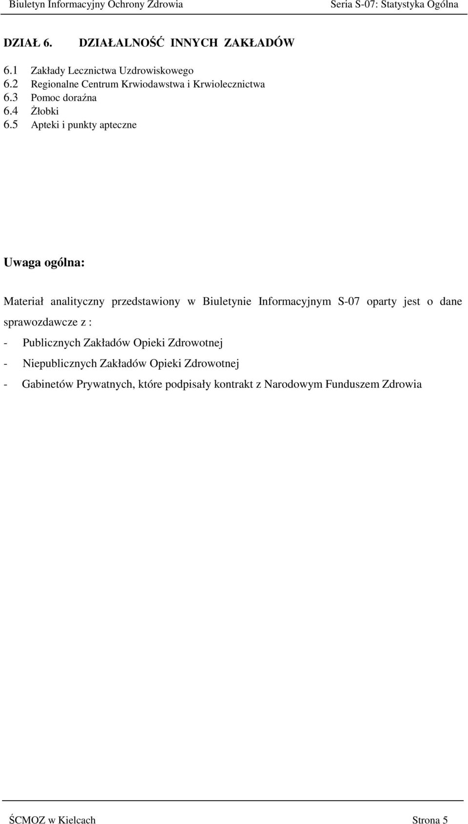 5 Apteki i punkty apteczne Uwaga ogólna: Materiał analityczny przedstawiony w Biuletynie Informacyjnym S-07 oparty jest o dane sprawozdawcze