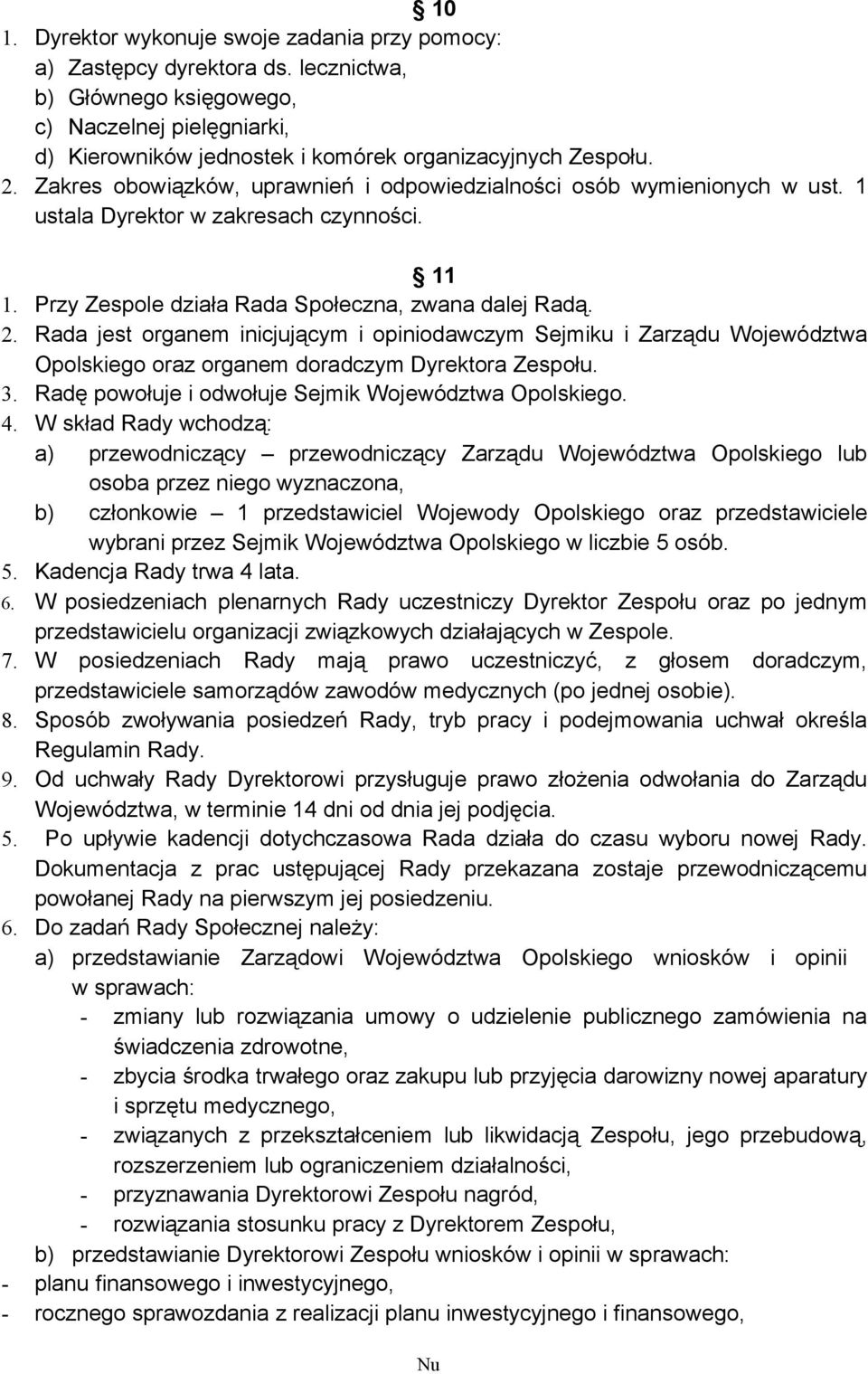 Rada jest organem inicjującym i opiniodawczym Sejmiku i Zarządu Województwa Opolskiego oraz organem doradczym Dyrektora Zespołu. 3. Radę powołuje i odwołuje Sejmik Województwa Opolskiego. 4.