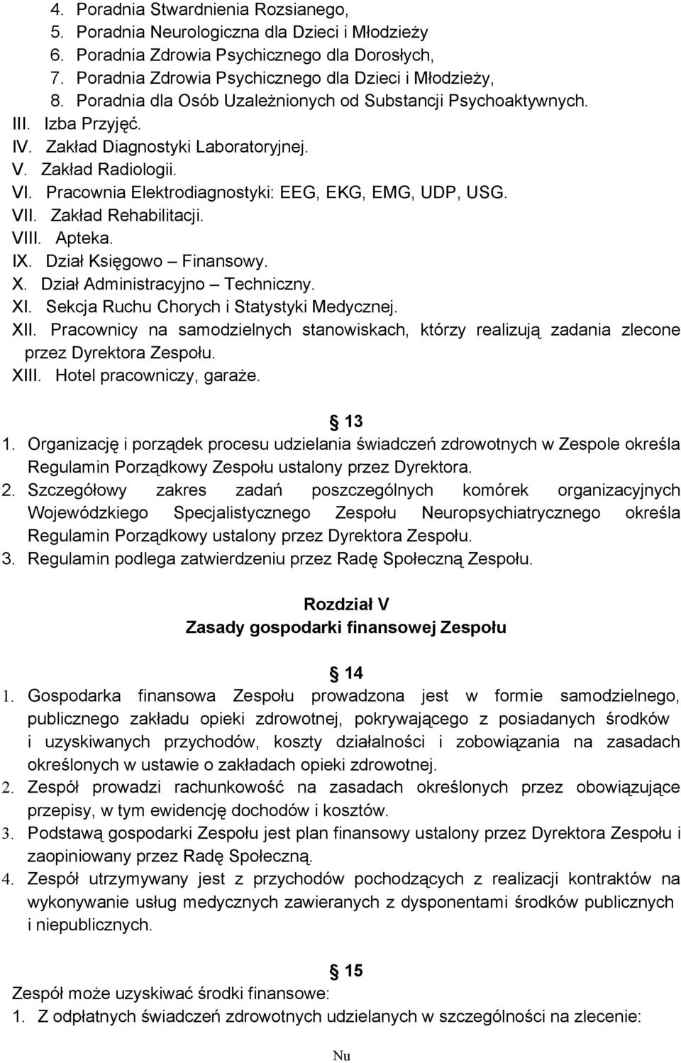 Pracownia Elektrodiagnostyki: EEG, EKG, EMG, UDP, USG. VII. Zakład Rehabilitacji. VIII. Apteka. IX. Dział Księgowo Finansowy. X. Dział Administracyjno Techniczny. XI.