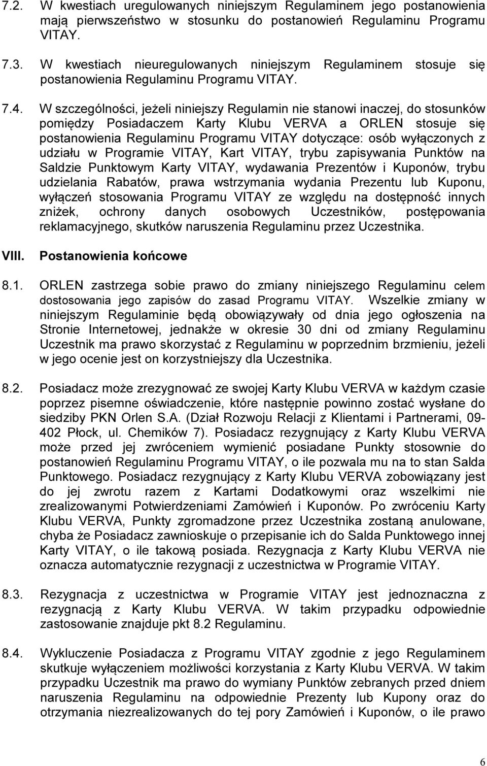 W szczególności, jeżeli niniejszy Regulamin nie stanowi inaczej, do stosunków pomiędzy Posiadaczem Karty Klubu VERVA a ORLEN stosuje się postanowienia Regulaminu Programu VITAY dotyczące: osób