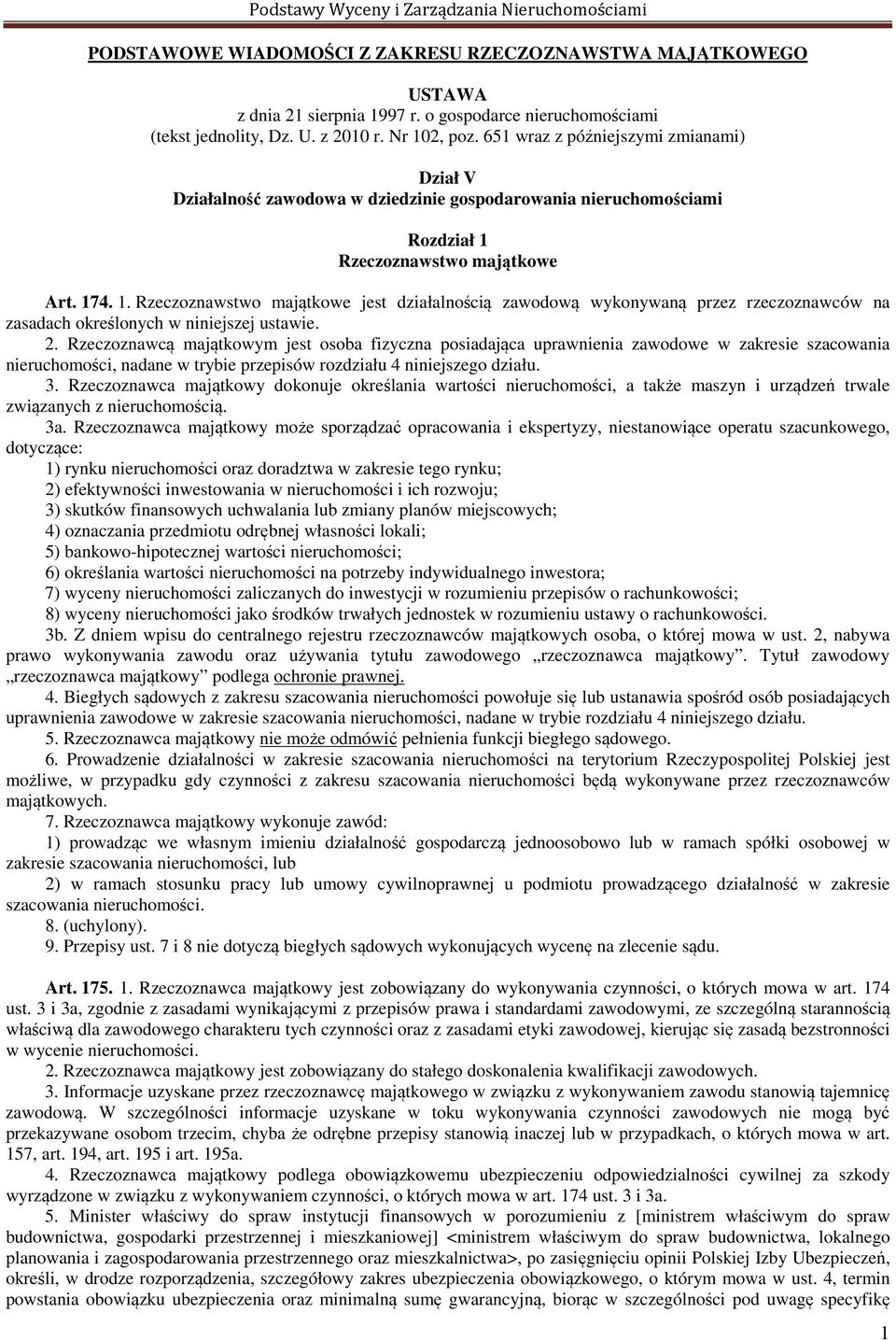 Rzeczoznawstwo majątkowe Art. 174. 1. Rzeczoznawstwo majątkowe jest działalnością zawodową wykonywaną przez rzeczoznawców na zasadach określonych w niniejszej ustawie. 2.
