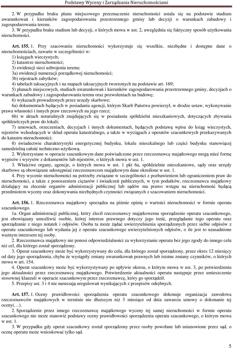 5. 1. Przy szacowaniu nieruchomości wykorzystuje się wszelkie, niezbędne i dostępne dane o nieruchomościach, zawarte w szczególności w: 1) księgach wieczystych; 2) katastrze nieruchomości; 3)