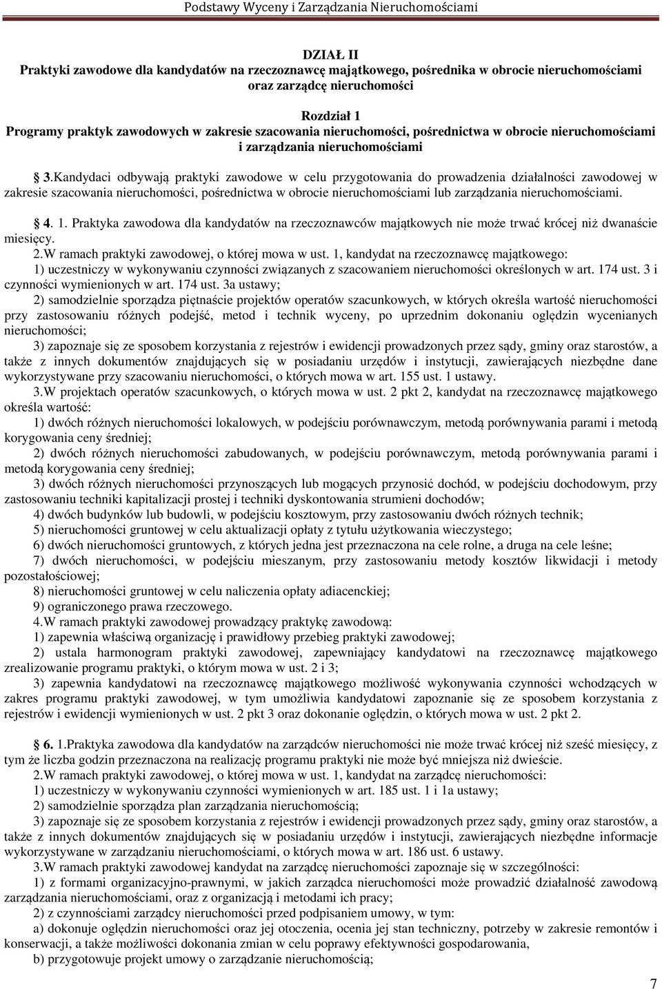 Kandydaci odbywają praktyki zawodowe w celu przygotowania do prowadzenia działalności zawodowej w zakresie szacowania nieruchomości, pośrednictwa w obrocie nieruchomościami lub zarządzania