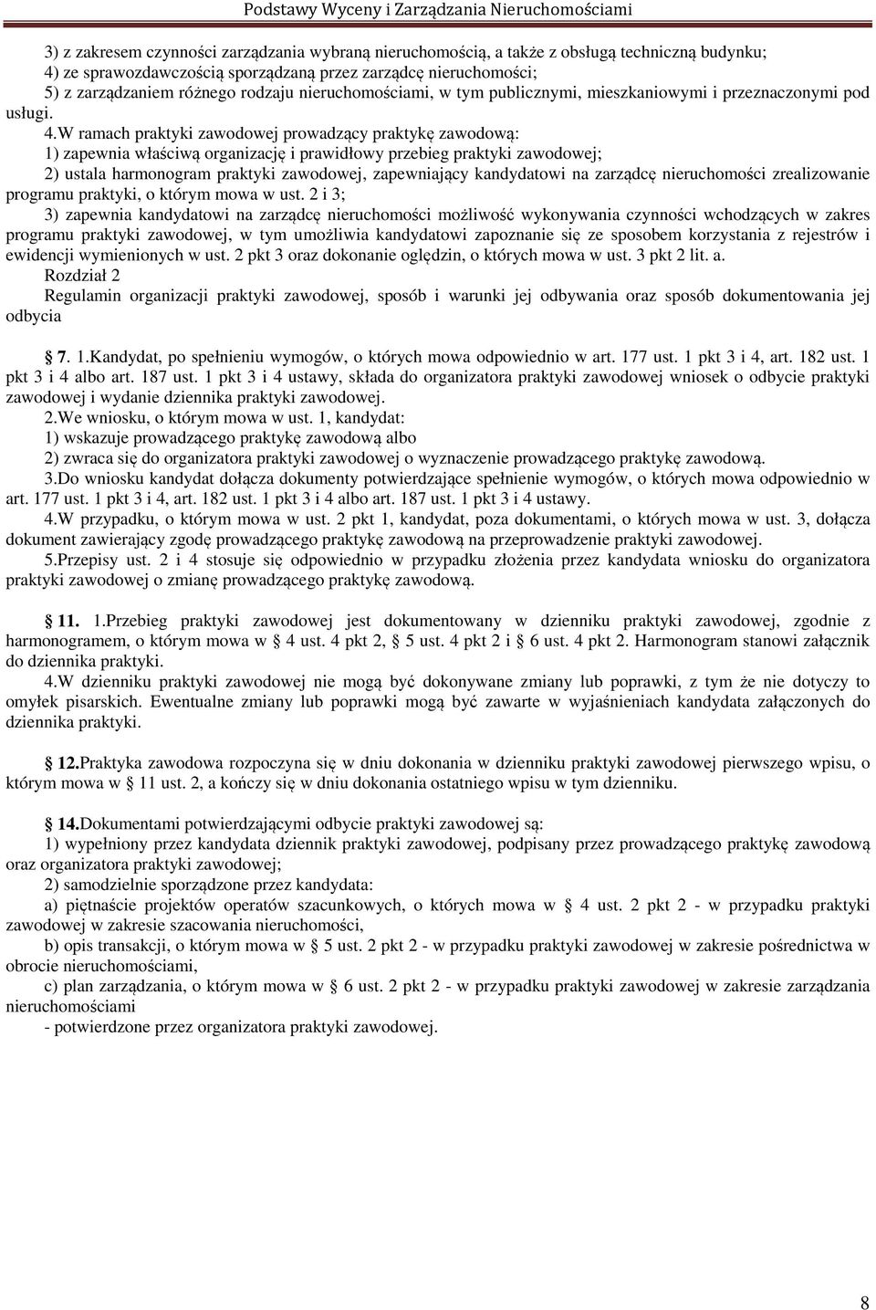 W ramach praktyki zawodowej prowadzący praktykę zawodową: 1) zapewnia właściwą organizację i prawidłowy przebieg praktyki zawodowej; 2) ustala harmonogram praktyki zawodowej, zapewniający kandydatowi