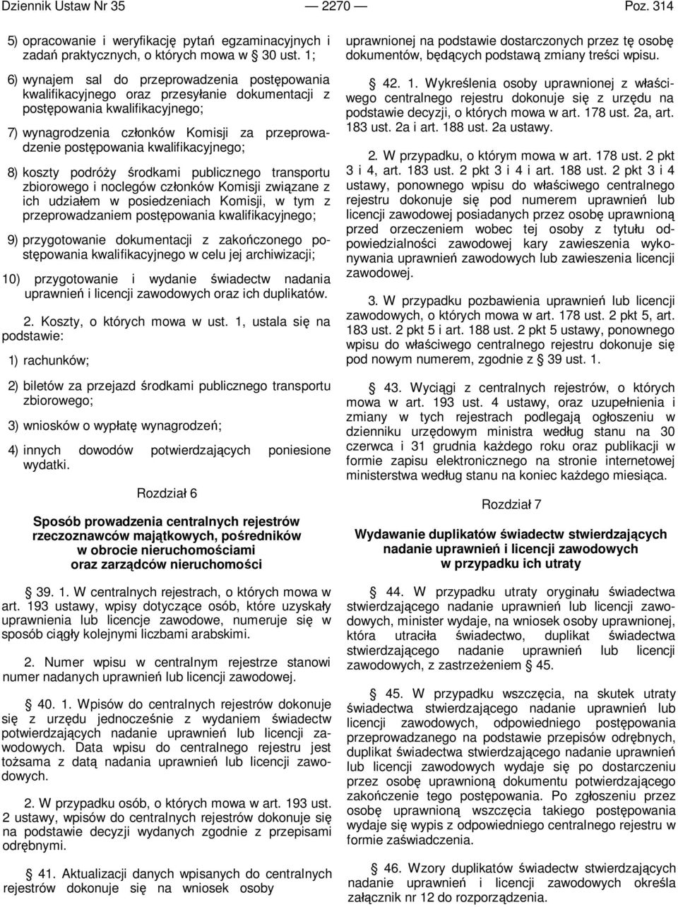 kwalifikacyjnego; 8) koszty podróży środkami publicznego transportu zbiorowego i noclegów członków Komisji związane z ich udziałem w posiedzeniach Komisji, w tym z przeprowadzaniem postępowania