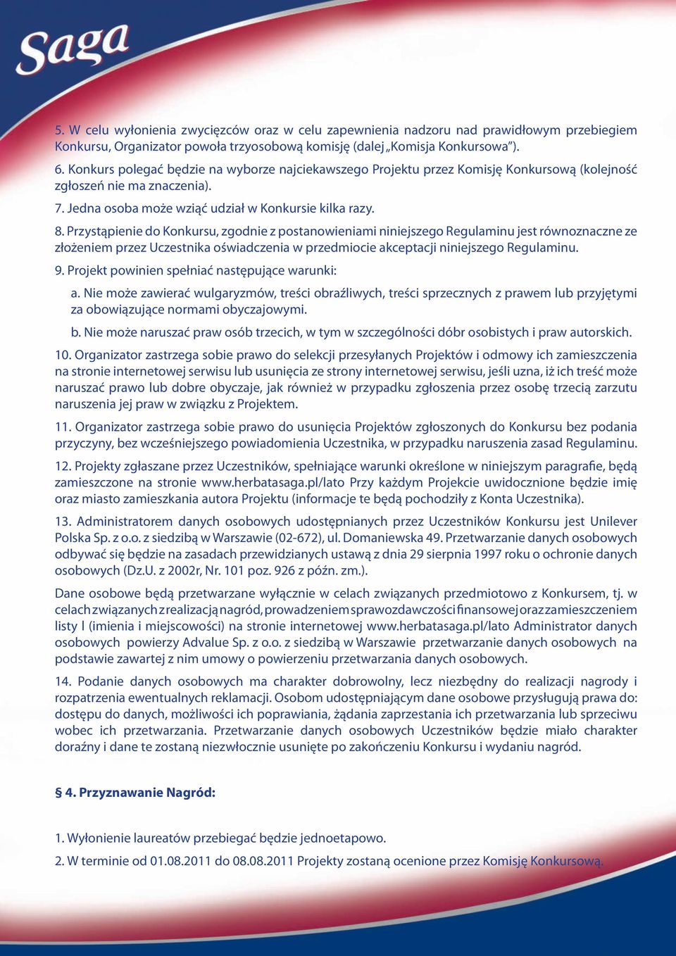Przystąpienie do Konkursu, zgodnie z postanowieniami niniejszego Regulaminu jest równoznaczne ze złożeniem przez Uczestnika oświadczenia w przedmiocie akceptacji niniejszego Regulaminu. 9.