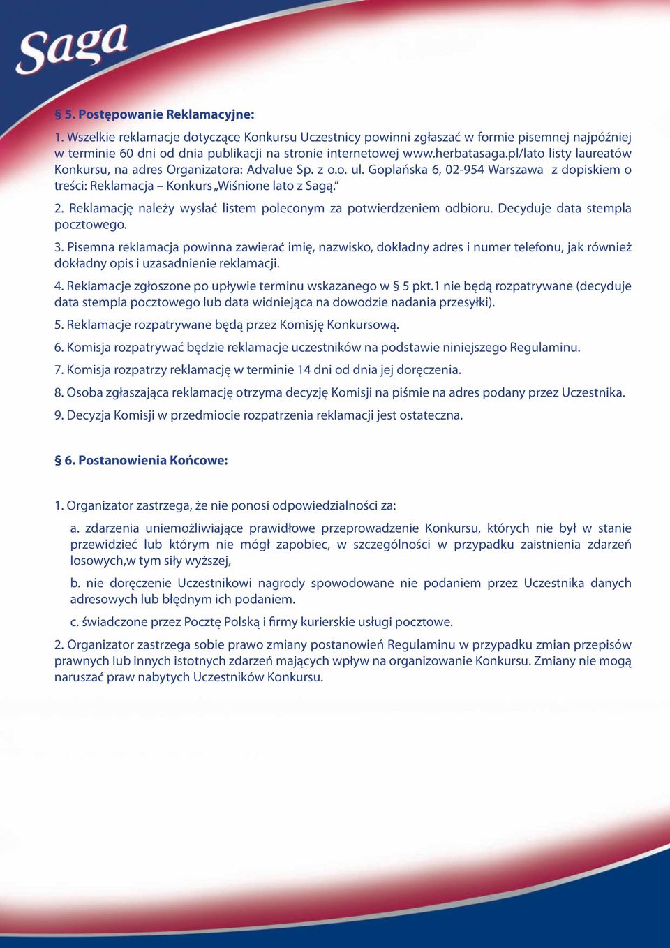 Reklamację należy wysłać listem poleconym za potwierdzeniem odbioru. Decyduje data stempla pocztowego. 3.