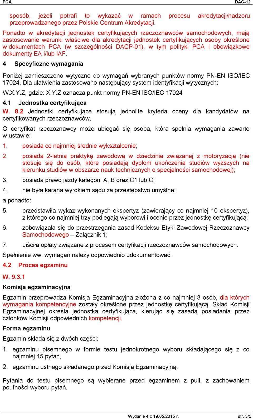 szczególności DACP-01), w tym polityki PCA i obowiązkowe dokumenty EA i/lub IAF. 4 Specyficzne wymagania Poniżej zamieszczono wytyczne do wymagań wybranych punktów normy PN-EN ISO/IEC 17024.