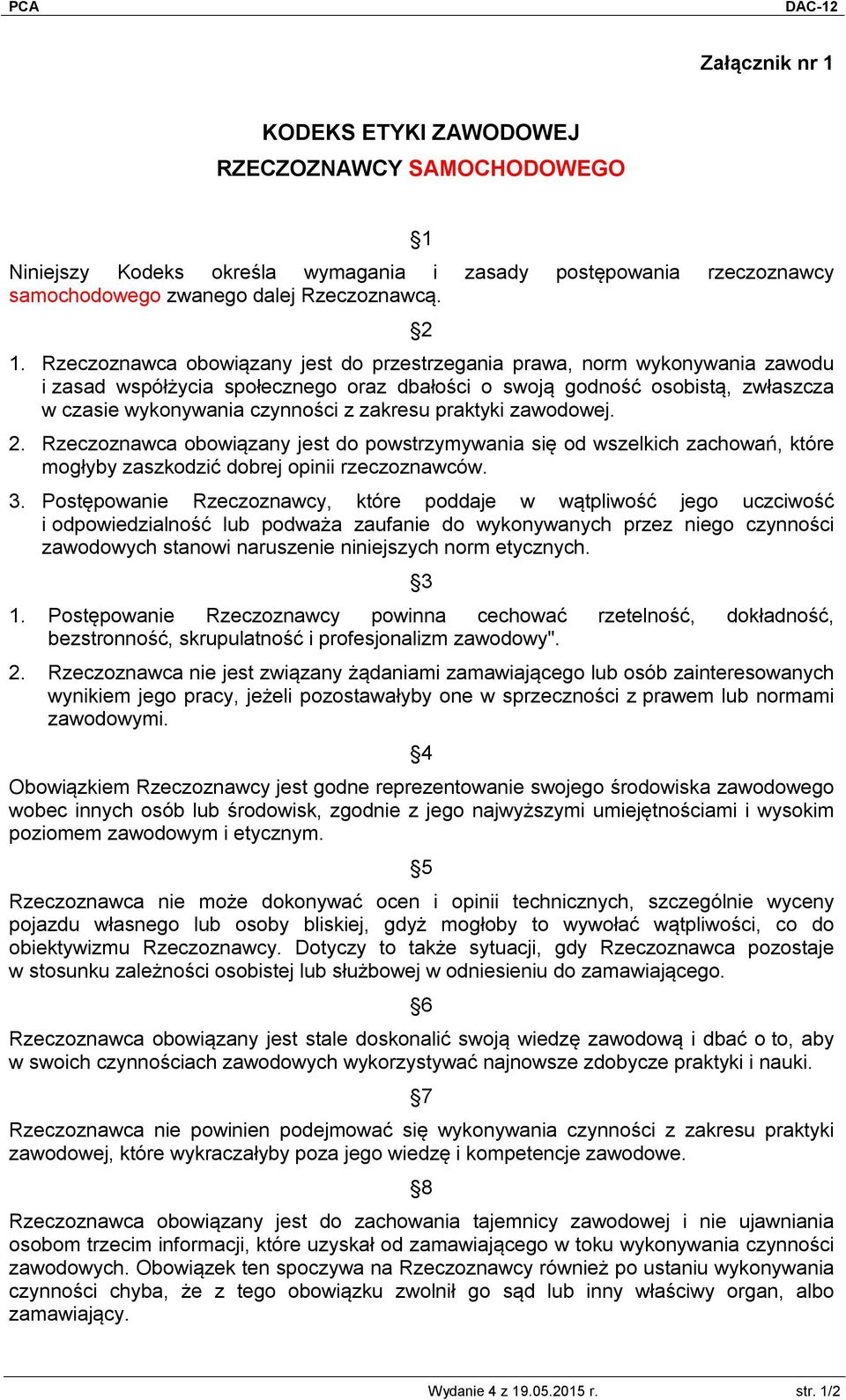 praktyki zawodowej. 2. Rzeczoznawca obowiązany jest do powstrzymywania się od wszelkich zachowań, które mogłyby zaszkodzić dobrej opinii rzeczoznawców. 3.