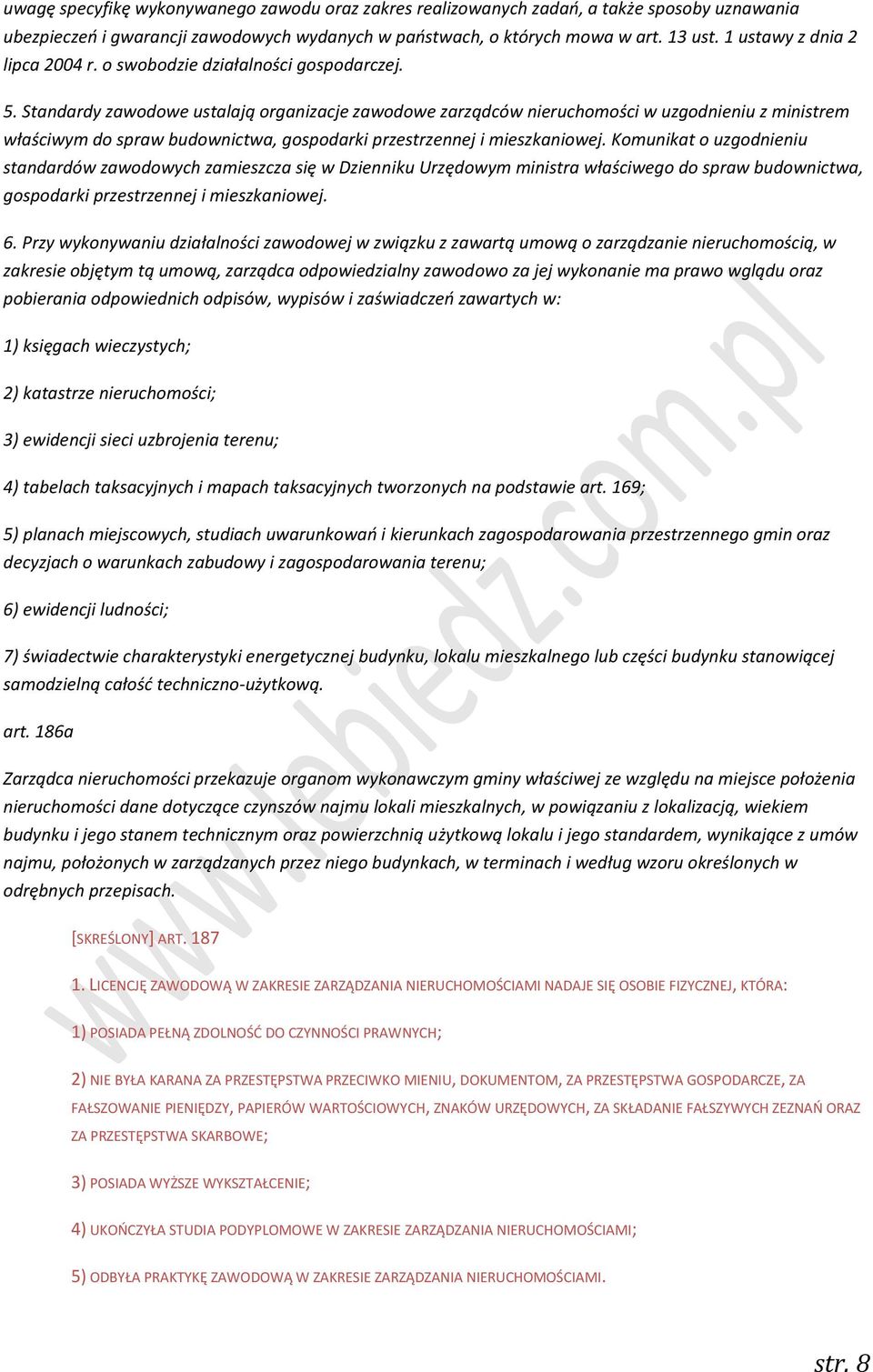 Standardy zawodowe ustalają organizacje zawodowe zarządców nieruchomości w uzgodnieniu z ministrem właściwym do spraw budownictwa, gospodarki przestrzennej i mieszkaniowej.