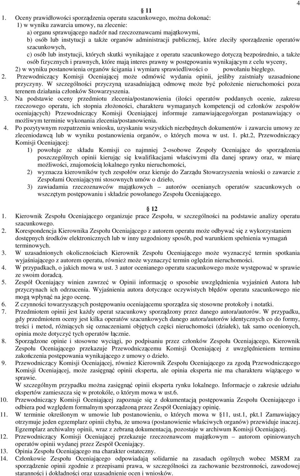 takŝe organów administracji publicznej, które zleciły sporządzenie operatów szacunkowych, c) osób lub instytucji, których skutki wynikające z operatu szacunkowego dotyczą bezpośrednio, a takŝe osób