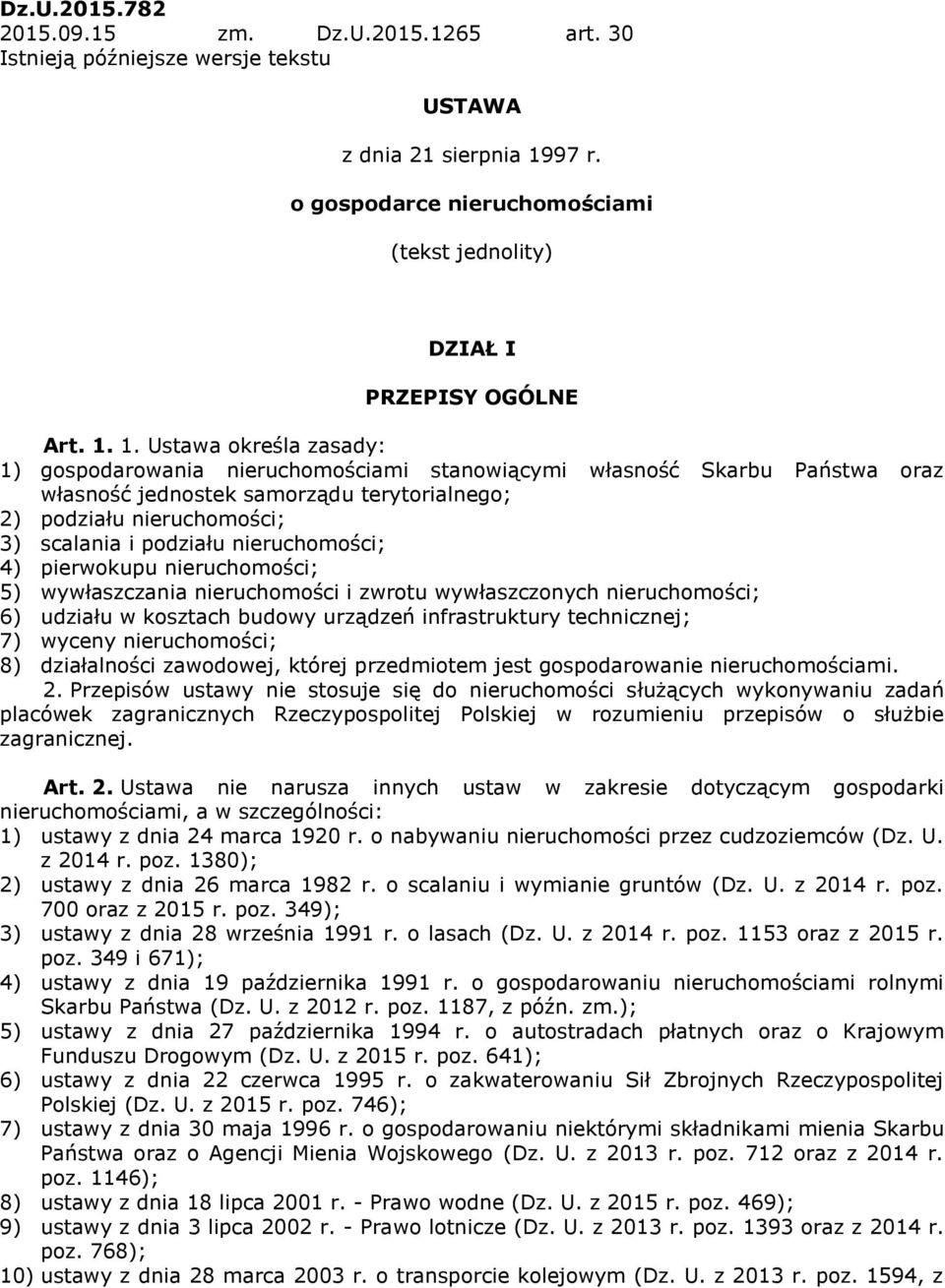 1. Ustawa określa zasady: 1) gospodarowania nieruchomościami stanowiącymi własność Skarbu Państwa oraz własność jednostek samorządu terytorialnego; 2) podziału nieruchomości; 3) scalania i podziału