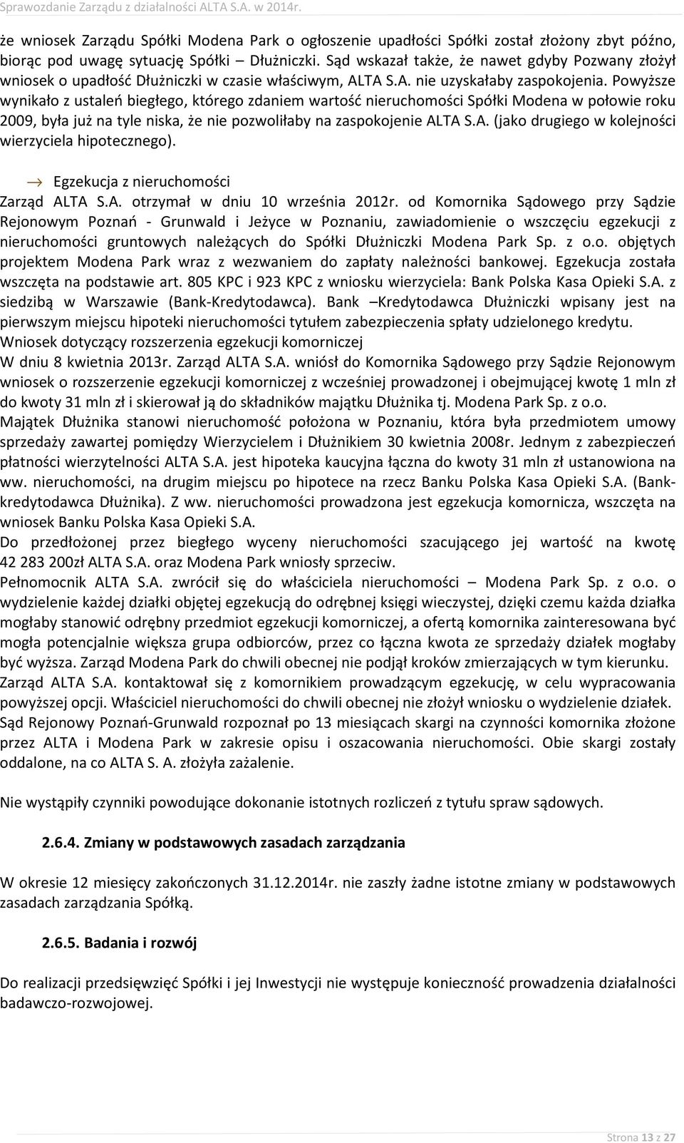 Powyższe wynikało z ustaleń biegłego, którego zdaniem wartość nieruchomości Spółki Modena w połowie roku 2009, była już na tyle niska, że nie pozwoliłaby na zaspokojenie AL
