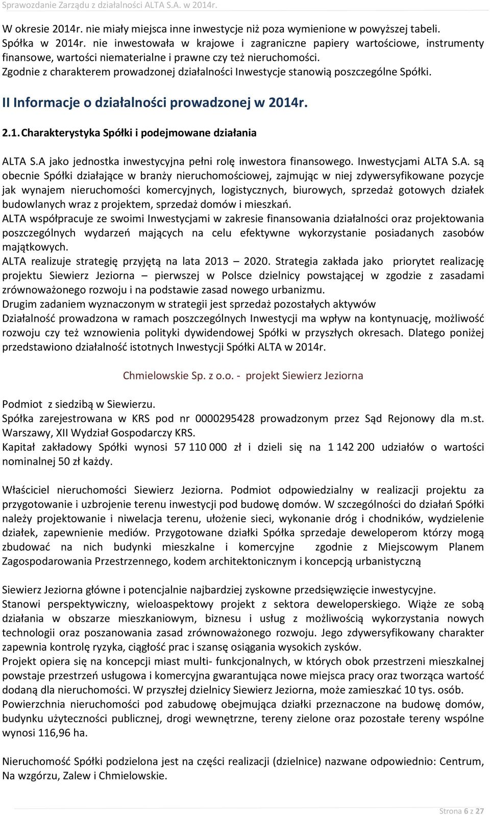 Zgodnie z charakterem prowadzonej działalności Inwestycje stanowią poszczególne Spółki. II Informacje o działalności prowadzonej w 2014r. 2.1. Charakterystyka Spółki i podejmowane działania ALTA S.