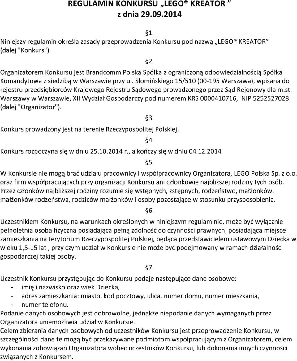 3. Konkurs prowadzony jest na terenie Rzeczypospolitej Polskiej. Konkurs rozpoczyna się w dniu 25.10.2014 r., a kończy się w dniu 04.12.2014 4. 5.