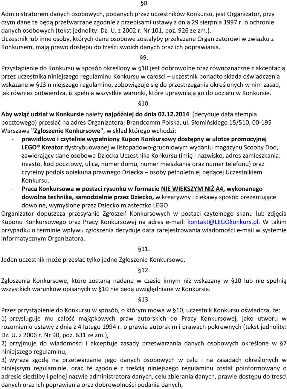 Uczestnik lub inne osoby, których dane osobowe zostałyby przekazane Organizatorowi w związku z Konkursem, mają prawo dostępu do treści swoich danych oraz ich poprawiania. 8 9.