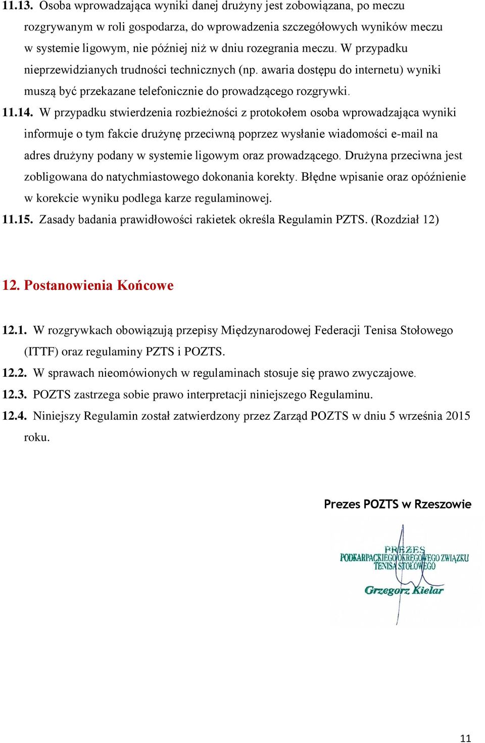 meczu. W przypadku nieprzewidzianych trudności technicznych (np. awaria dostępu do internetu) wyniki muszą być przekazane telefonicznie do prowadzącego rozgrywki. 11.14.