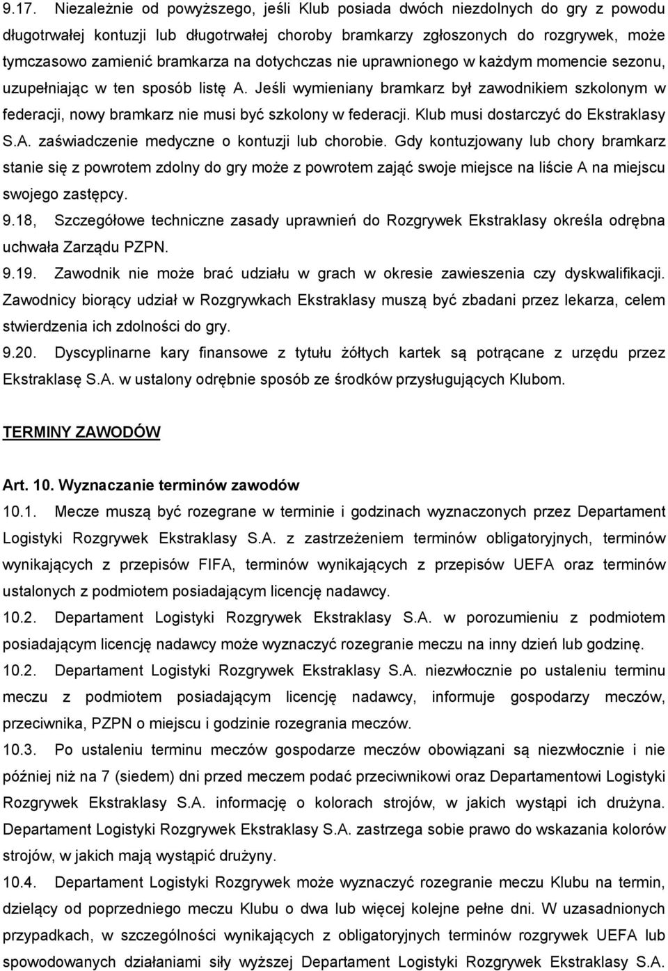 Jeśli wymieniany bramkarz był zawodnikiem szkolonym w federacji, nowy bramkarz nie musi być szkolony w federacji. Klub musi dostarczyć do Ekstraklasy S.A.