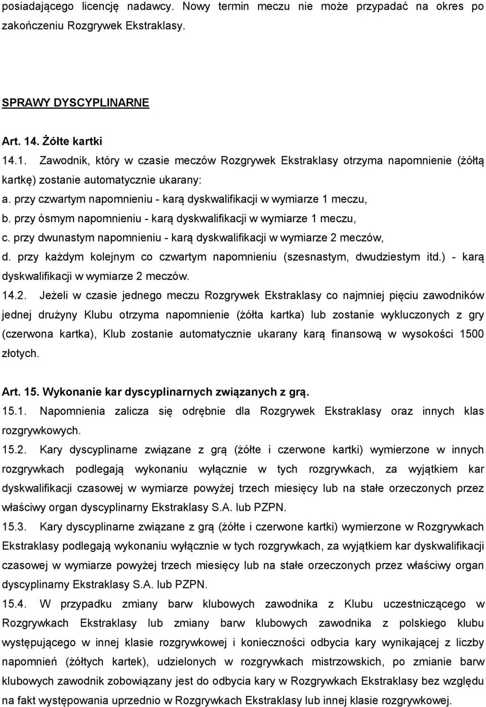 przy czwartym napomnieniu - karą dyskwalifikacji w wymiarze 1 meczu, b. przy ósmym napomnieniu - karą dyskwalifikacji w wymiarze 1 meczu, c.