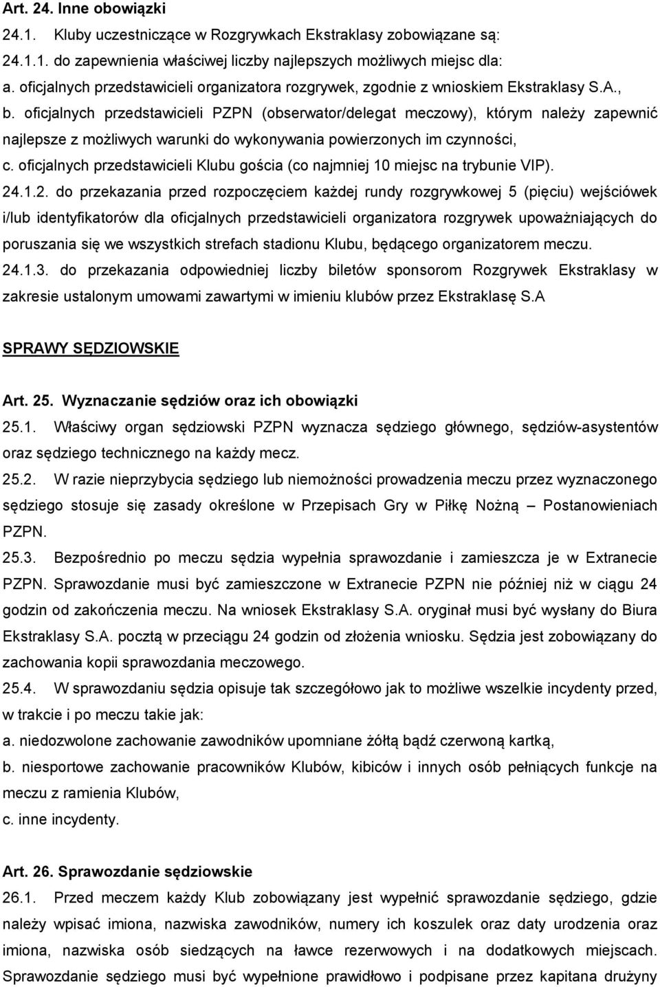 oficjalnych przedstawicieli PZPN (obserwator/delegat meczowy), którym należy zapewnić najlepsze z możliwych warunki do wykonywania powierzonych im czynności, c.