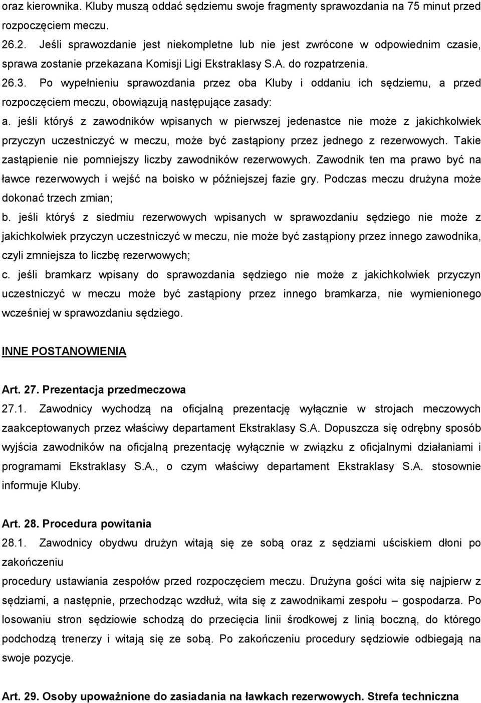 Po wypełnieniu sprawozdania przez oba Kluby i oddaniu ich sędziemu, a przed rozpoczęciem meczu, obowiązują następujące zasady: a.