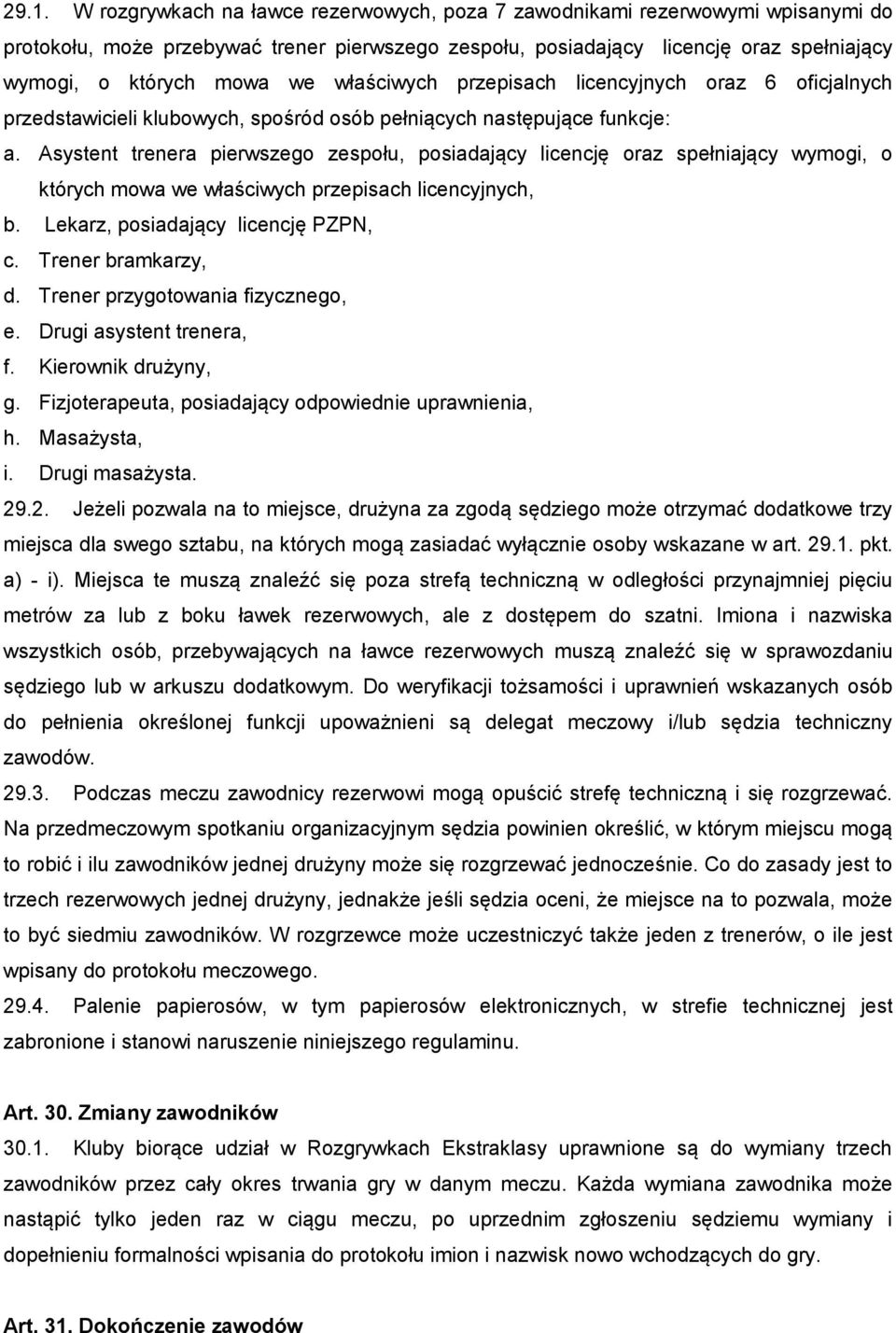 Asystent trenera pierwszego zespołu, posiadający licencję oraz spełniający wymogi, o których mowa we właściwych przepisach licencyjnych, b. Lekarz, posiadający licencję PZPN, c. Trener bramkarzy, d.