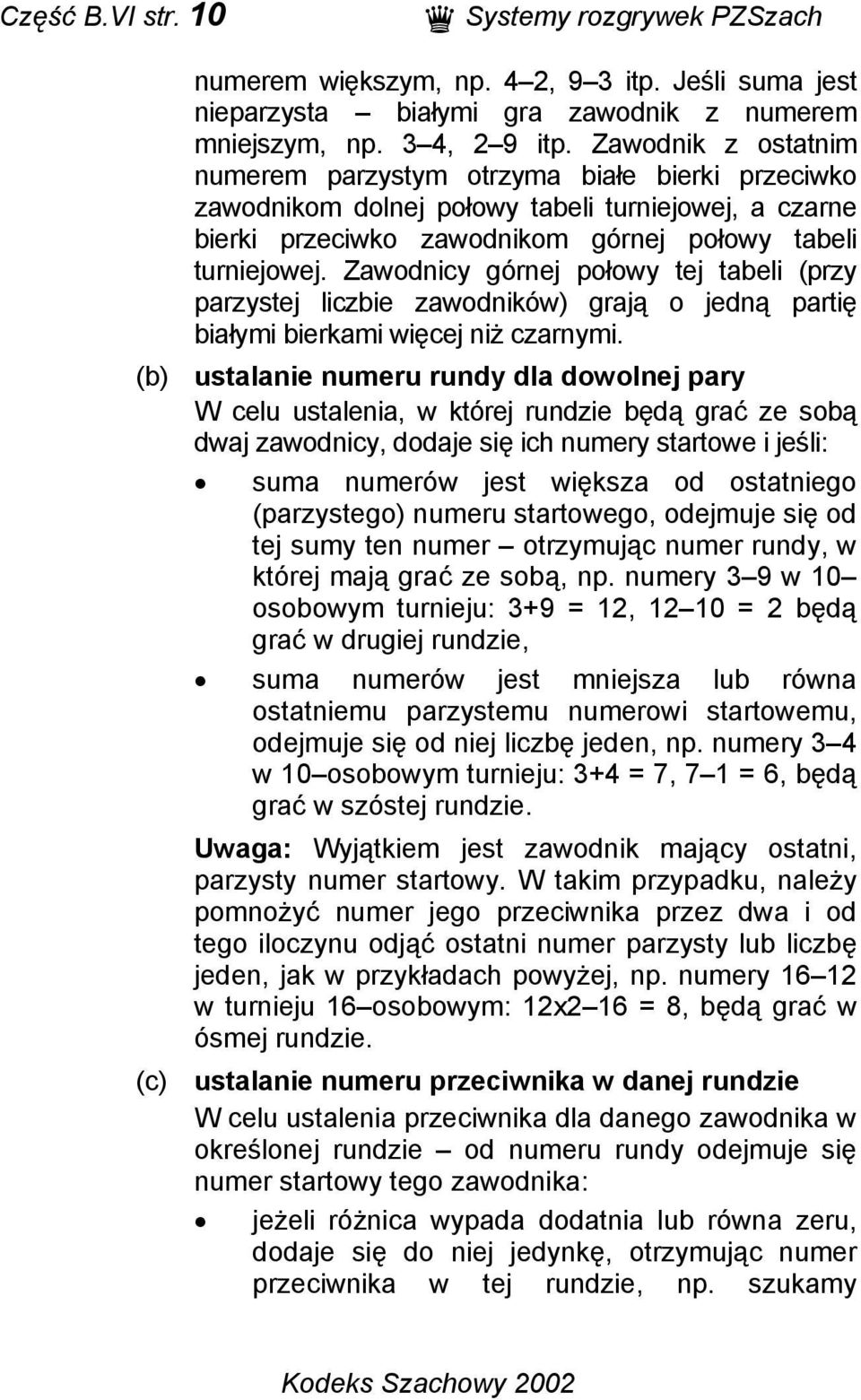 Zawodnicy górnej połowy tej tabeli (przy parzystej liczbie zawodników) grają o jedną partię białymi bierkami więcej niż czarnymi.