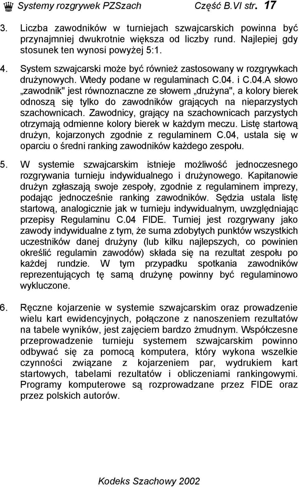 i C.04.A słowo zawodnik" jest równoznaczne ze słowem drużyna", a kolory bierek odnoszą się tylko do zawodników grających na nieparzystych szachownicach.