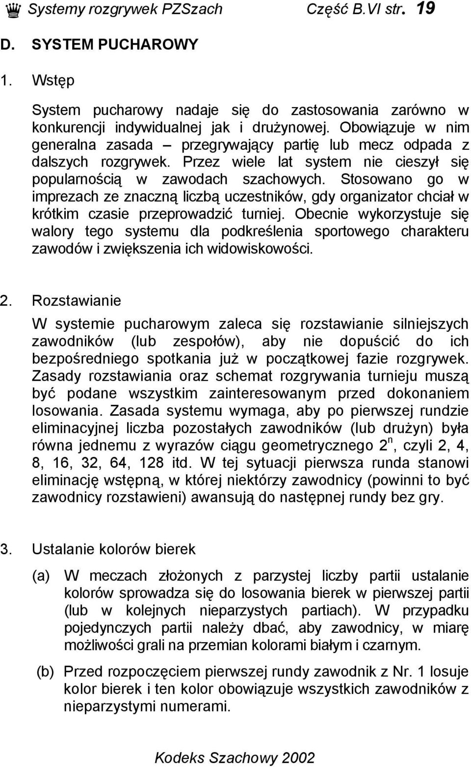 Stosowano go w imprezach ze znaczną liczbą uczestników, gdy organizator chciał w krótkim czasie przeprowadzić turniej.
