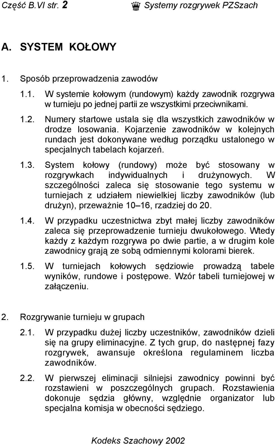 System kołowy (rundowy) może być stosowany w rozgrywkach indywidualnych i drużynowych.