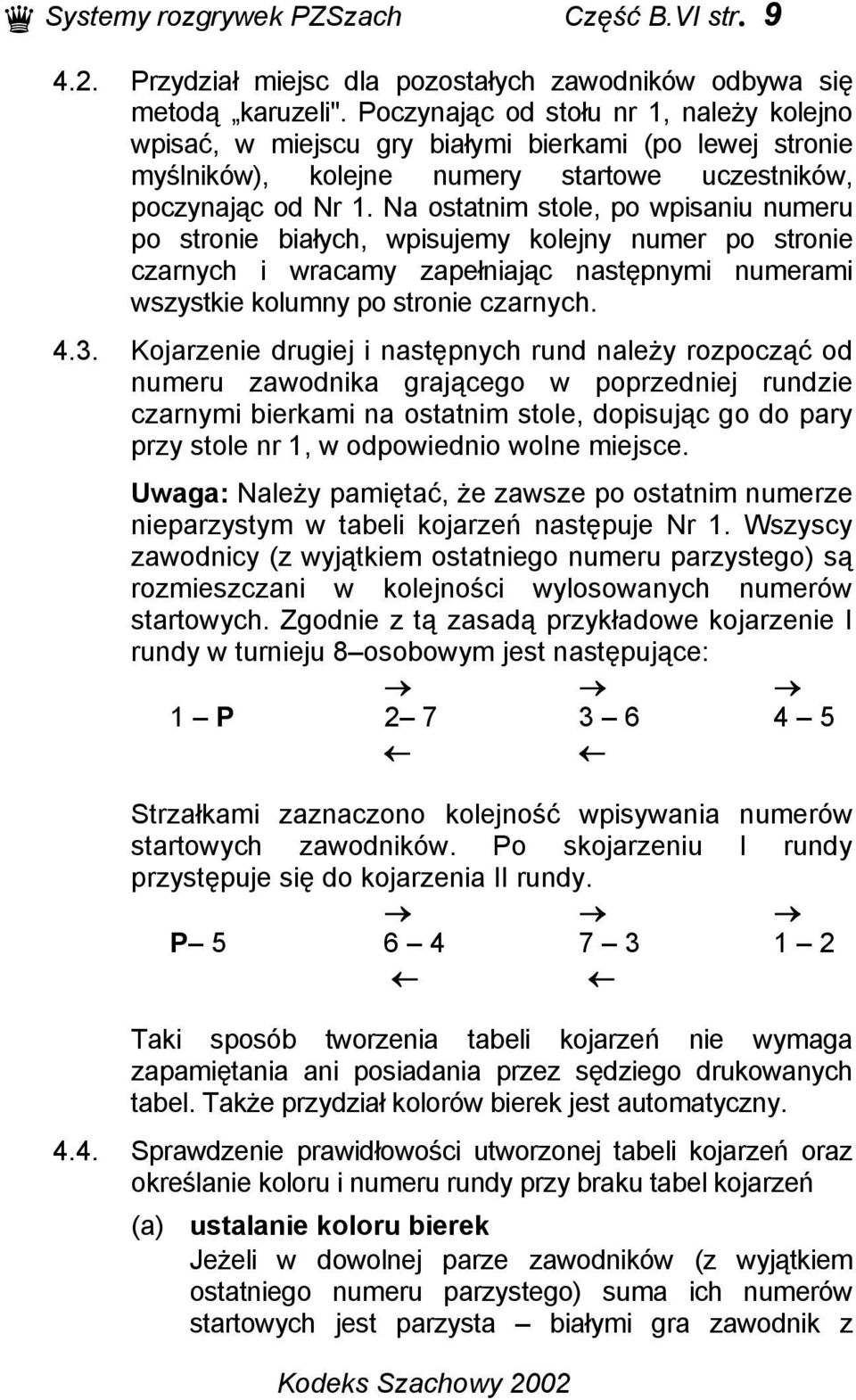 Na ostatnim stole, po wpisaniu numeru po stronie białych, wpisujemy kolejny numer po stronie czarnych i wracamy zapełniając następnymi numerami wszystkie kolumny po stronie czarnych. 4.3.