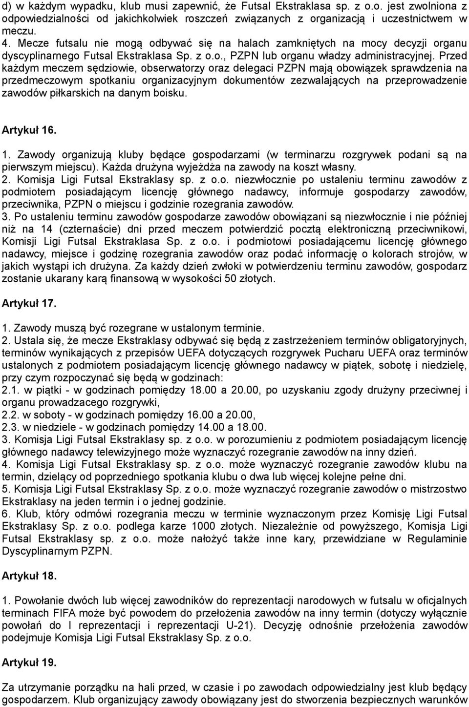 Przed każdym meczem sędziowie, obserwatorzy oraz delegaci PZPN mają obowiązek sprawdzenia na przedmeczowym spotkaniu organizacyjnym dokumentów zezwalających na przeprowadzenie zawodów piłkarskich na