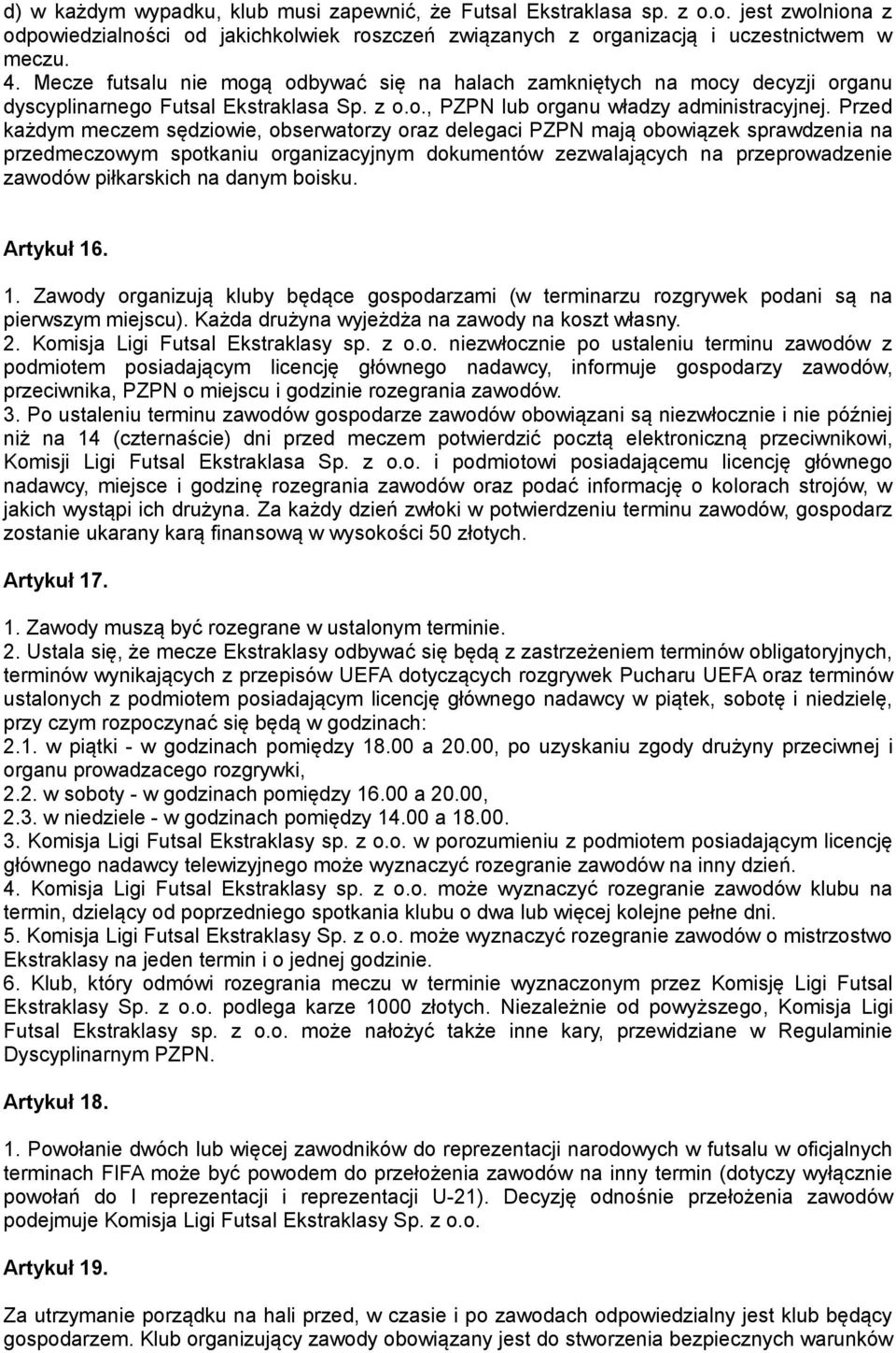 Przed każdym meczem sędziowie, obserwatorzy oraz delegaci PZPN mają obowiązek sprawdzenia na przedmeczowym spotkaniu organizacyjnym dokumentów zezwalających na przeprowadzenie zawodów piłkarskich na