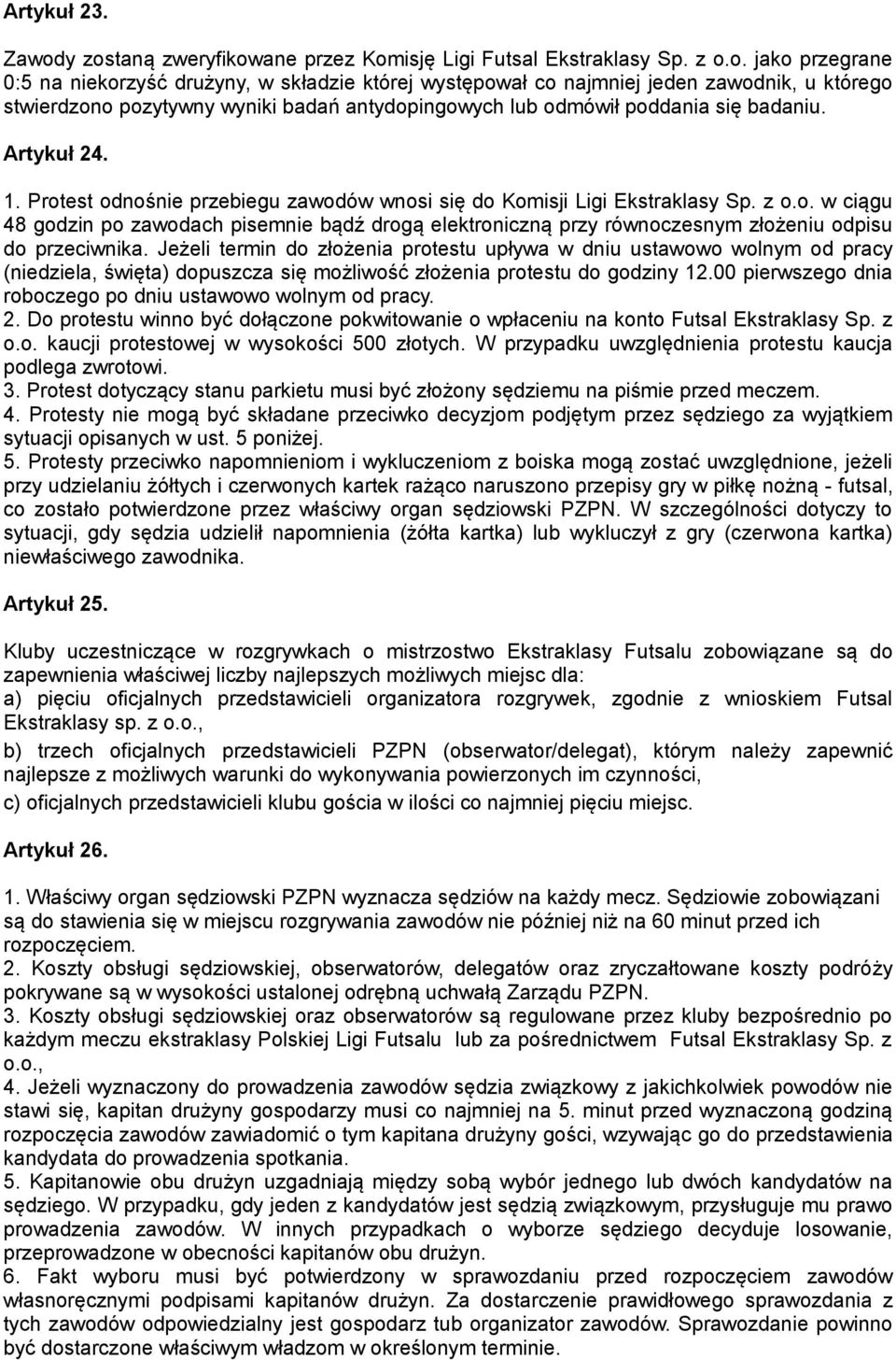 Artykuł 24. 1. Protest odnośnie przebiegu zawodów wnosi się do Komisji Ligi Ekstraklasy Sp. z o.o. w ciągu 48 godzin po zawodach pisemnie bądź drogą elektroniczną przy równoczesnym złożeniu odpisu do przeciwnika.