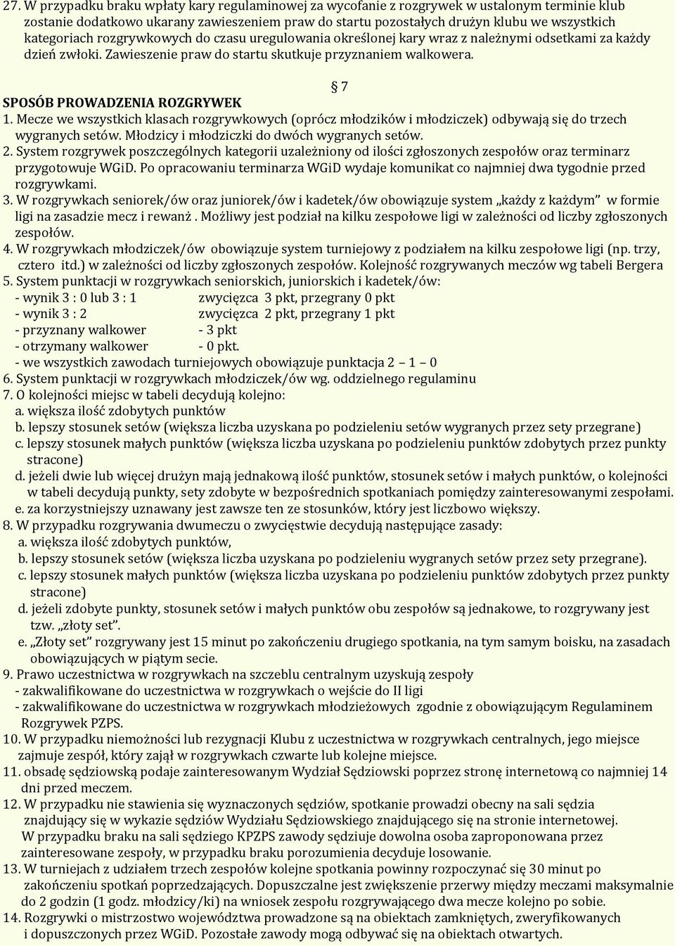 7 SPOSÓB PROWADZENIA ROZGRYWEK 1. Mecze we wszystkich klasach rozgrywkowych (oprócz młodzików i młodziczek) odbywają się do trzech wygranych setów. Młodzicy i młodziczki do dwóch wygranych setów. 2.