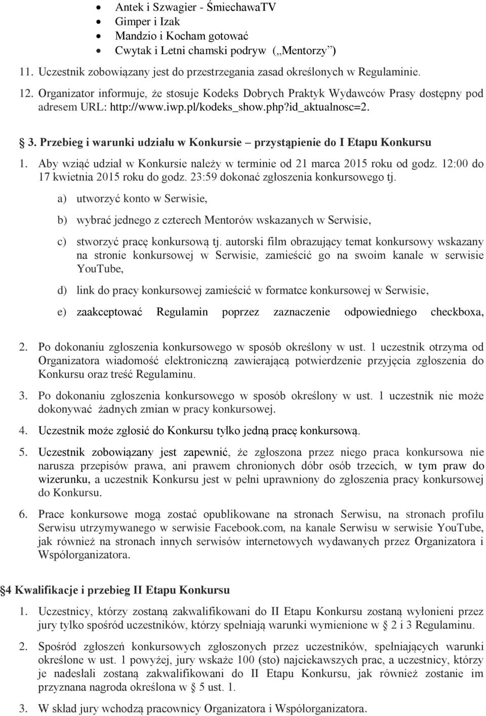 Przebieg i warunki udziału w Konkursie przystąpienie do I Etapu Konkursu 1. Aby wziąć udział w Konkursie należy w terminie od 21 marca 2015 roku od godz. 12:00 do 17 kwietnia 2015 roku do godz.