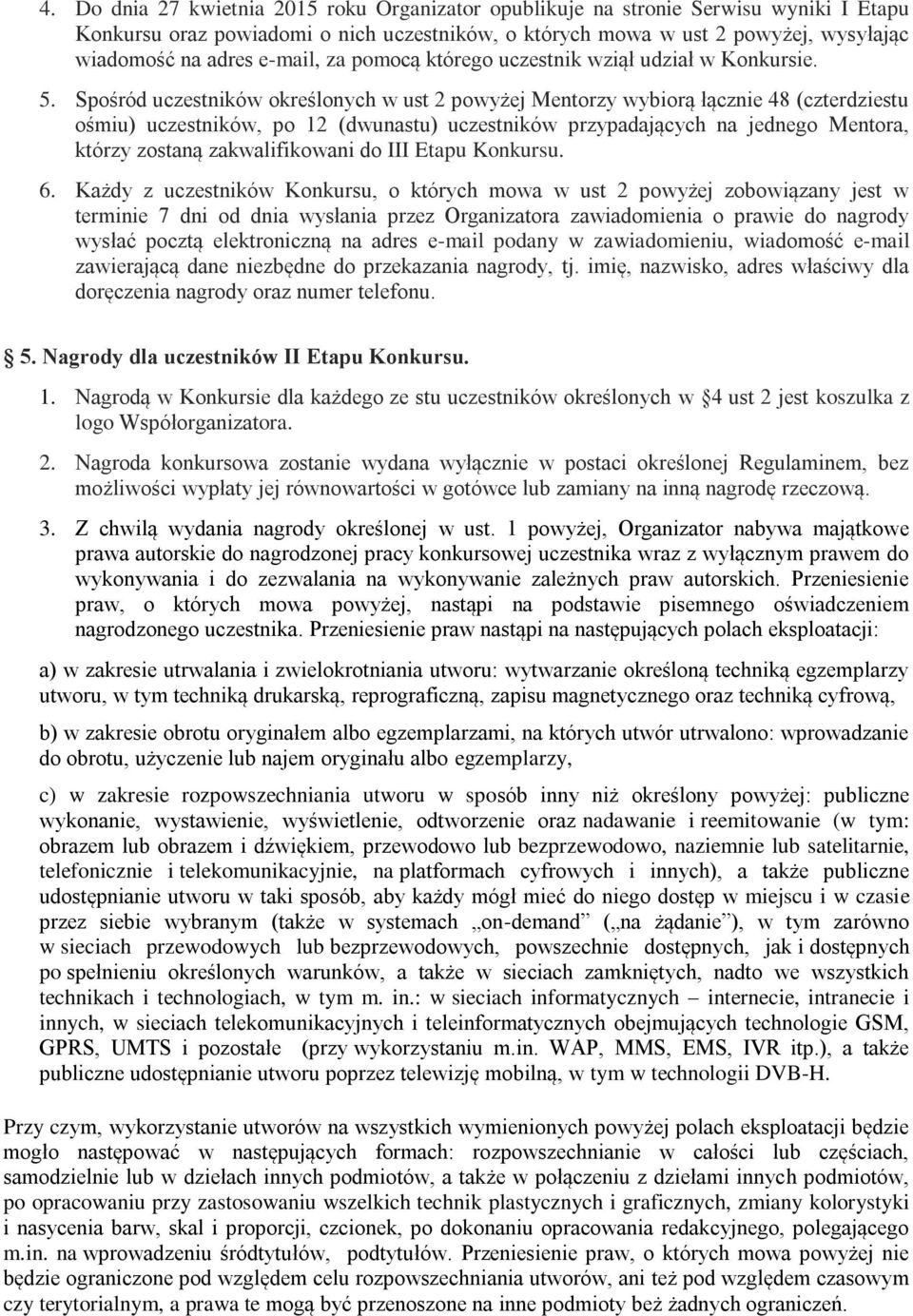 Spośród uczestników określonych w ust 2 powyżej Mentorzy wybiorą łącznie 48 (czterdziestu ośmiu) uczestników, po 12 (dwunastu) uczestników przypadających na jednego Mentora, którzy zostaną