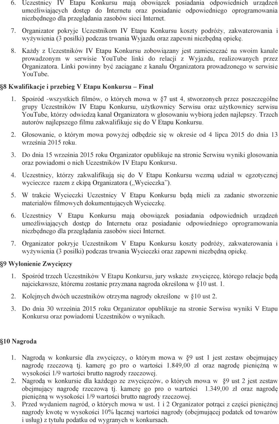 Każdy z Uczestników IV Etapu Konkursu zobowiązany jest zamieszczać na swoim kanale prowadzonym w serwisie YouTube linki do relacji z Wyjazdu, realizowanych przez Organizatora.