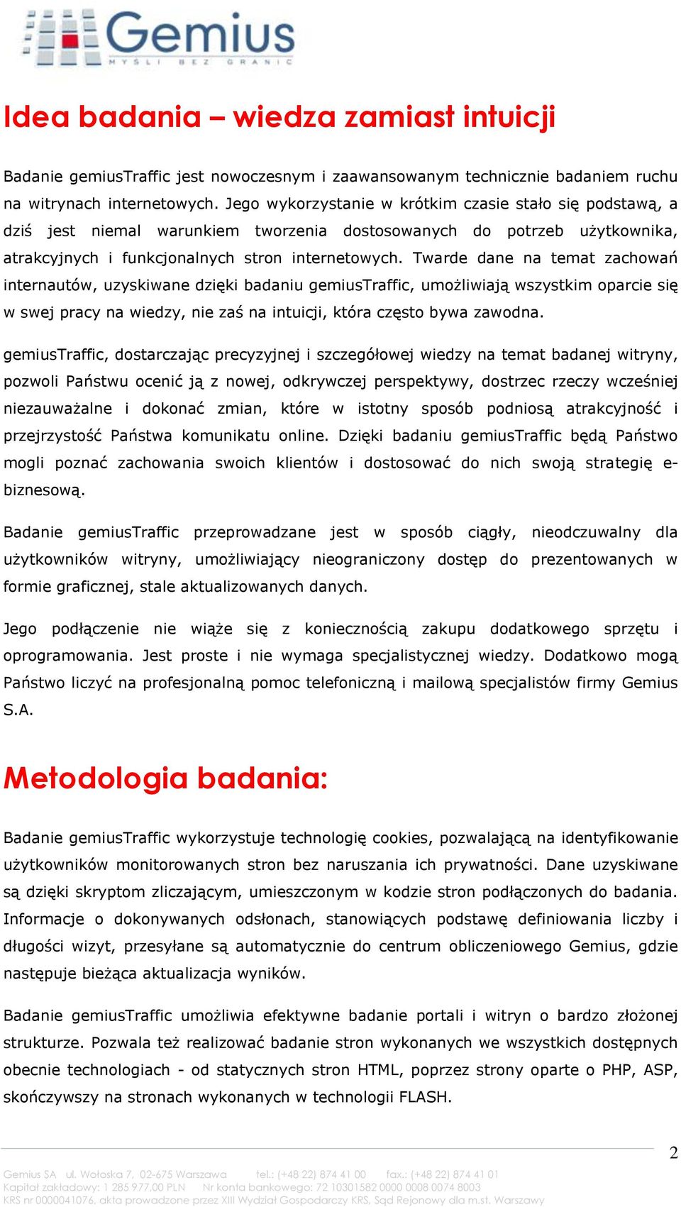 Twarde dane na temat zachowań internautów, uzyskiwane dzięki badaniu gemiustraffic, umożliwiają wszystkim oparcie się w swej pracy na wiedzy, nie zaś na intuicji, która często bywa zawodna.