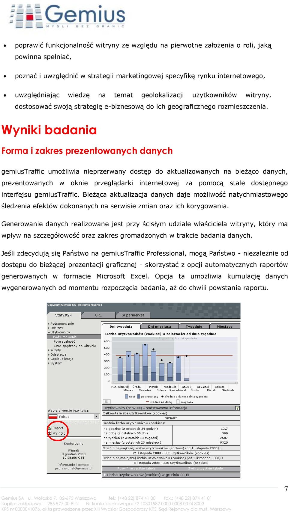 Wyniki badania Forma i zakres prezentowanych danych gemiustraffic umożliwia nieprzerwany dostęp do aktualizowanych na bieżąco danych, prezentowanych w oknie przeglądarki internetowej za pomocą stale