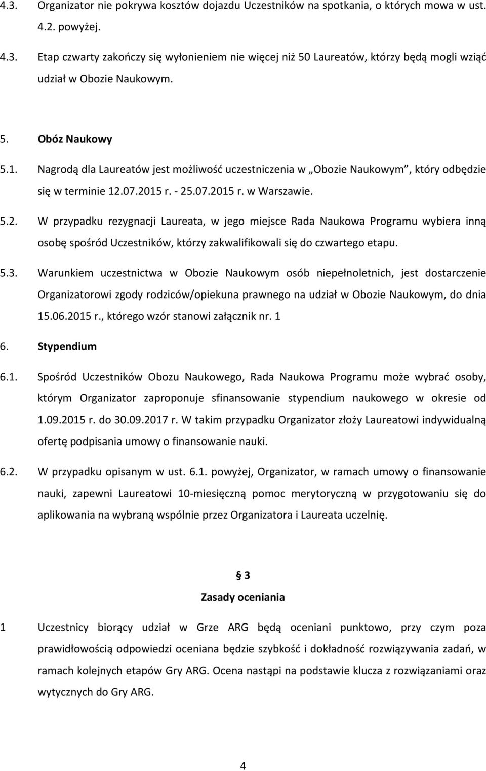 07.2015 r. - 25.07.2015 r. w Warszawie. 5.2. W przypadku rezygnacji Laureata, w jego miejsce Rada Naukowa Programu wybiera inną osobę spośród Uczestników, którzy zakwalifikowali się do czwartego etapu.